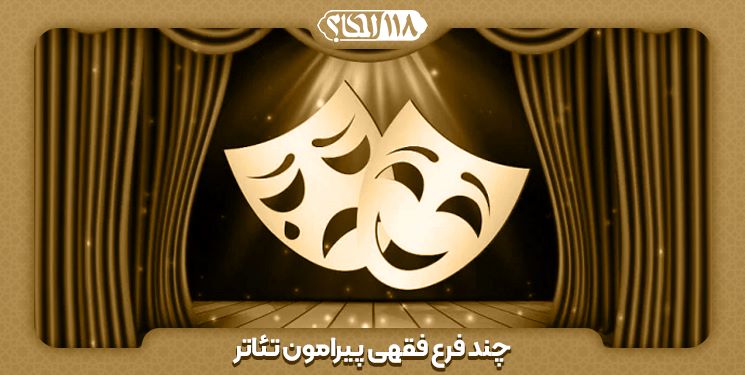 چند فرع فقهی پیرامون تئاتر " به مناسبت ۲۸ مارس، روز جهانی تئاتر "