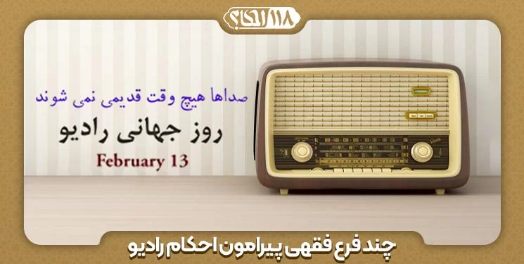 چند فرع فقهی پیرامون احکام رادیو " به مناسبت ۱۳ فوریه، روز جهانی رادیو "